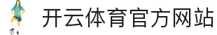 开云体育官方平台-SPORTS服务系统｜APP下载入口